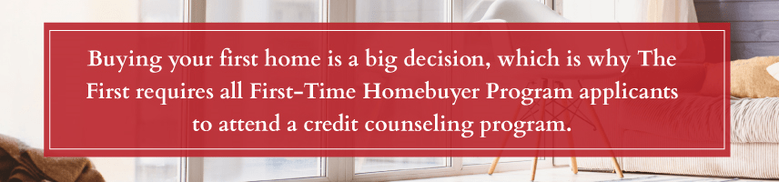 The First requires all first-time homebuyer applicants to attend credit counseling.