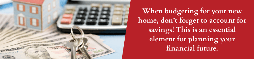 Don't forget about savings when budgeting for a home!