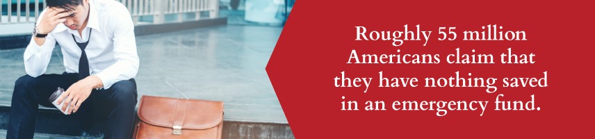 55 million Americans do not have emergency savings.