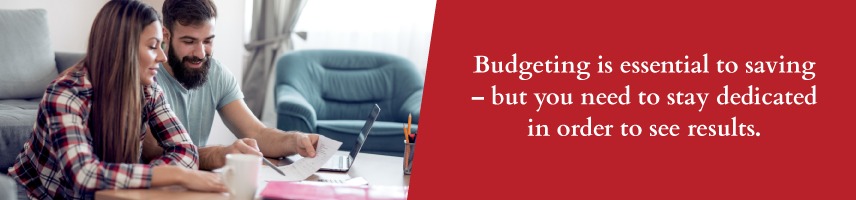 Budgeting is an essential part of being a good saver.