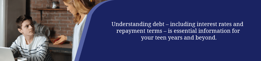 Understanding debt – including interest rates and repayment terms – is essential information for your teen years and beyond.