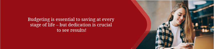 Budgeting is essential to saving at every stage of life – but dedication is crucial to see results!