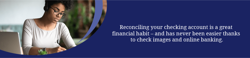 Reconciling your checking account is a great financial habit – and has never been easier thanks to check images and online banking