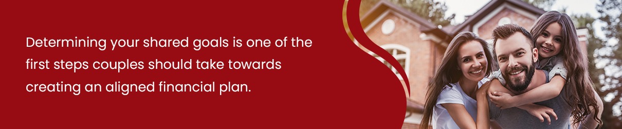 Determining your shared goals is one of the first steps couples should take towards creating an aligned financial plan.