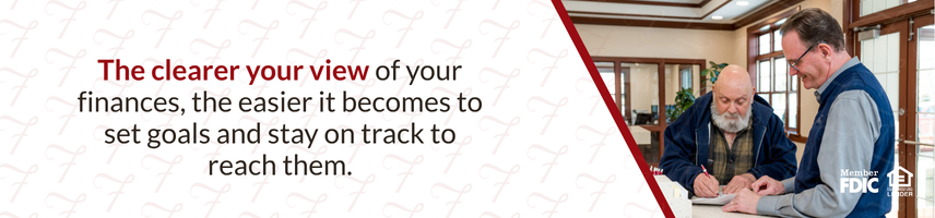 The clearer your view of your finances, the easier it becomes to set goals and stay on track to reach them.