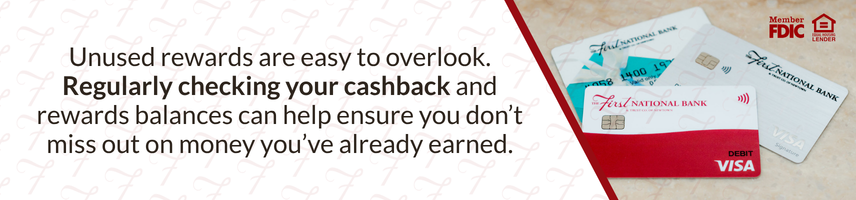 Unused rewards are easy to overlook. Regularly checking your cashback and rewards balances can help ensure you don't miss out on money you've already earned.