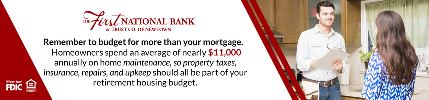 Remember to budget for more than your mortgage. Homeowners spend an average of nearly $11,000 annually on home maintenance, property taxes, insurance, repairs, and upkeep shoiud all be part of your retirement housing budget.
